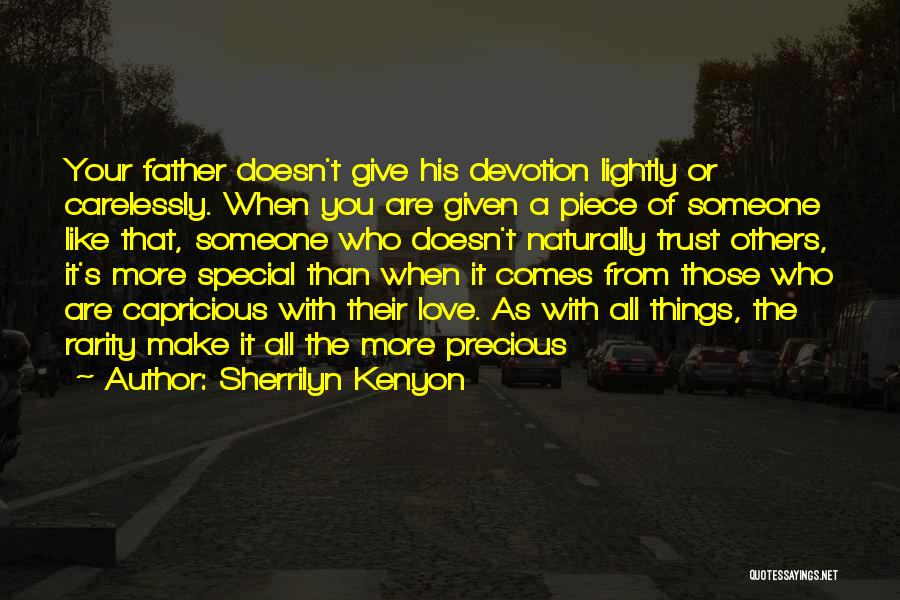 Sherrilyn Kenyon Quotes: Your Father Doesn't Give His Devotion Lightly Or Carelessly. When You Are Given A Piece Of Someone Like That, Someone