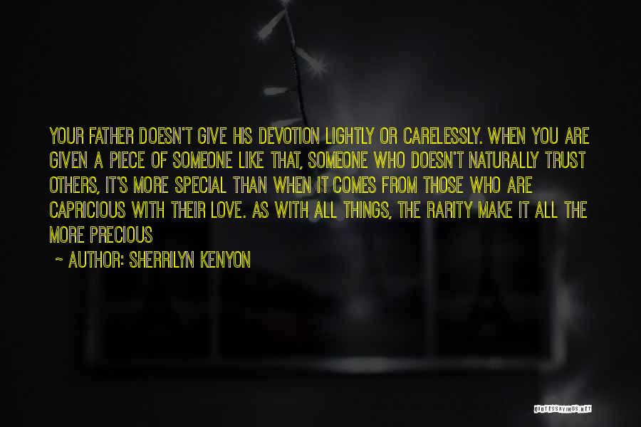 Sherrilyn Kenyon Quotes: Your Father Doesn't Give His Devotion Lightly Or Carelessly. When You Are Given A Piece Of Someone Like That, Someone