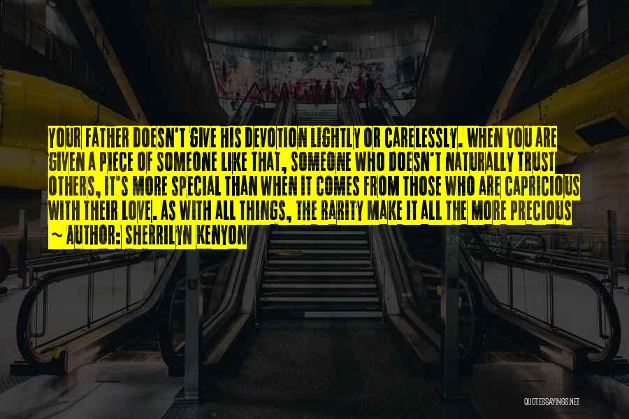 Sherrilyn Kenyon Quotes: Your Father Doesn't Give His Devotion Lightly Or Carelessly. When You Are Given A Piece Of Someone Like That, Someone
