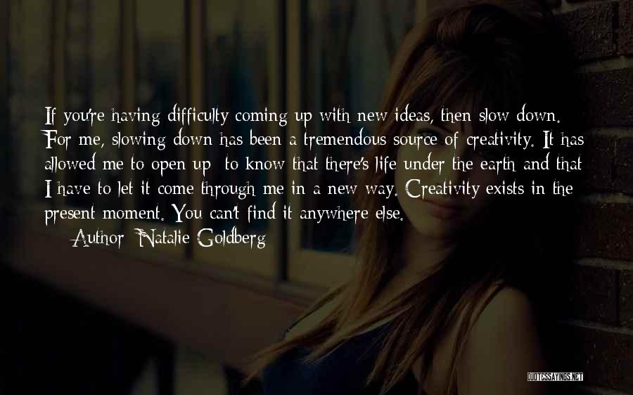 Natalie Goldberg Quotes: If You're Having Difficulty Coming Up With New Ideas, Then Slow Down. For Me, Slowing Down Has Been A Tremendous