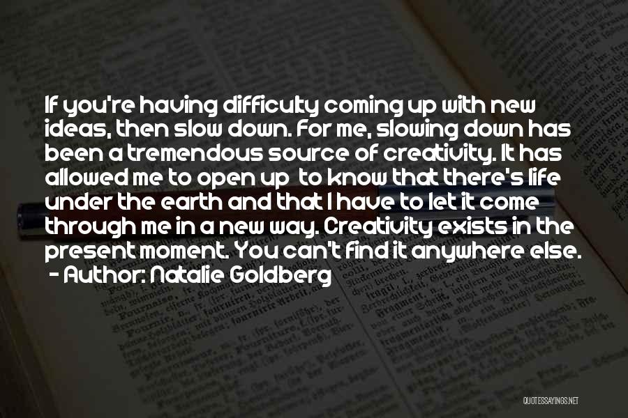 Natalie Goldberg Quotes: If You're Having Difficulty Coming Up With New Ideas, Then Slow Down. For Me, Slowing Down Has Been A Tremendous