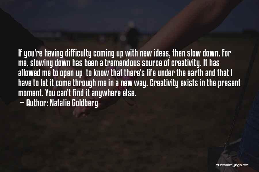 Natalie Goldberg Quotes: If You're Having Difficulty Coming Up With New Ideas, Then Slow Down. For Me, Slowing Down Has Been A Tremendous