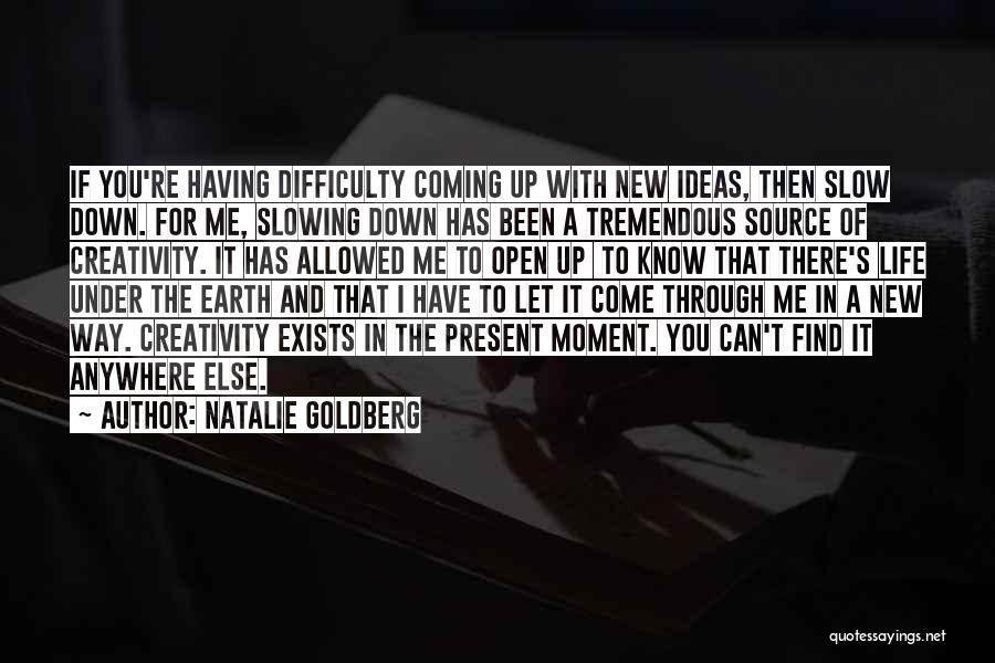 Natalie Goldberg Quotes: If You're Having Difficulty Coming Up With New Ideas, Then Slow Down. For Me, Slowing Down Has Been A Tremendous