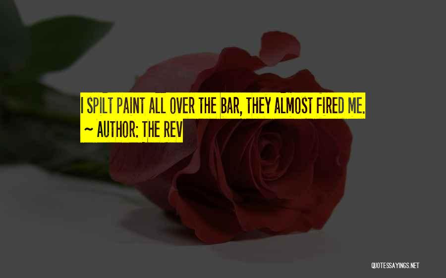 The Rev Quotes: I Spilt Paint All Over The Bar, They Almost Fired Me.