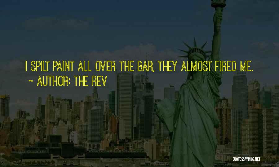 The Rev Quotes: I Spilt Paint All Over The Bar, They Almost Fired Me.