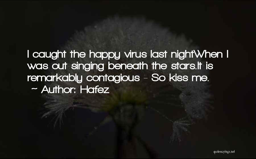 Hafez Quotes: I Caught The Happy Virus Last Nightwhen I Was Out Singing Beneath The Stars.it Is Remarkably Contagious - So Kiss