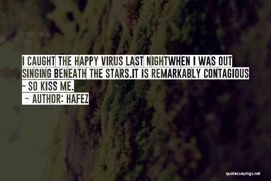 Hafez Quotes: I Caught The Happy Virus Last Nightwhen I Was Out Singing Beneath The Stars.it Is Remarkably Contagious - So Kiss