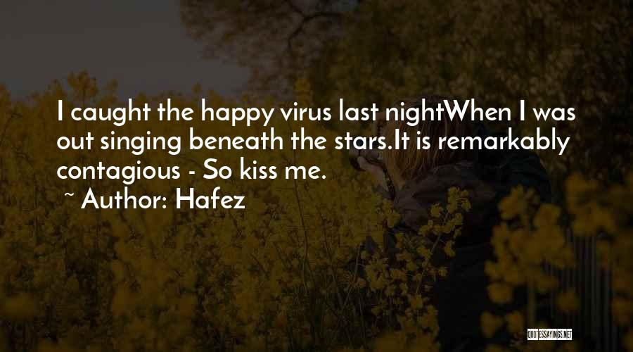 Hafez Quotes: I Caught The Happy Virus Last Nightwhen I Was Out Singing Beneath The Stars.it Is Remarkably Contagious - So Kiss