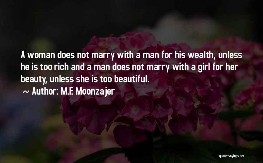 M.F. Moonzajer Quotes: A Woman Does Not Marry With A Man For His Wealth, Unless He Is Too Rich And A Man Does