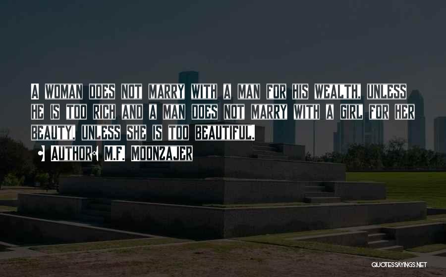 M.F. Moonzajer Quotes: A Woman Does Not Marry With A Man For His Wealth, Unless He Is Too Rich And A Man Does