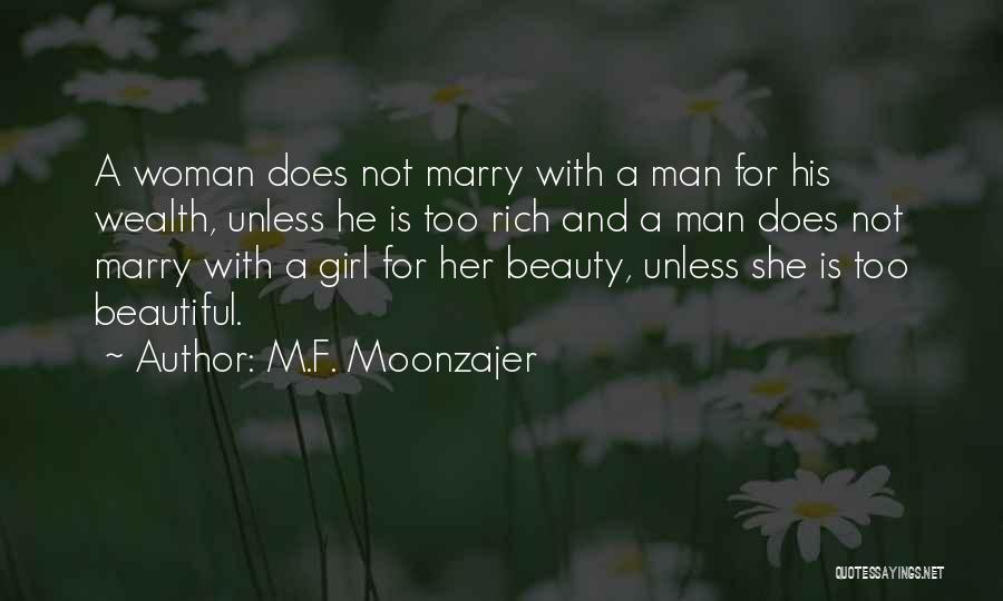 M.F. Moonzajer Quotes: A Woman Does Not Marry With A Man For His Wealth, Unless He Is Too Rich And A Man Does
