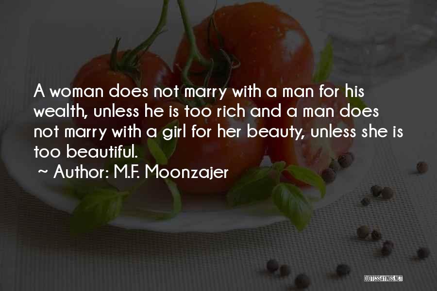 M.F. Moonzajer Quotes: A Woman Does Not Marry With A Man For His Wealth, Unless He Is Too Rich And A Man Does