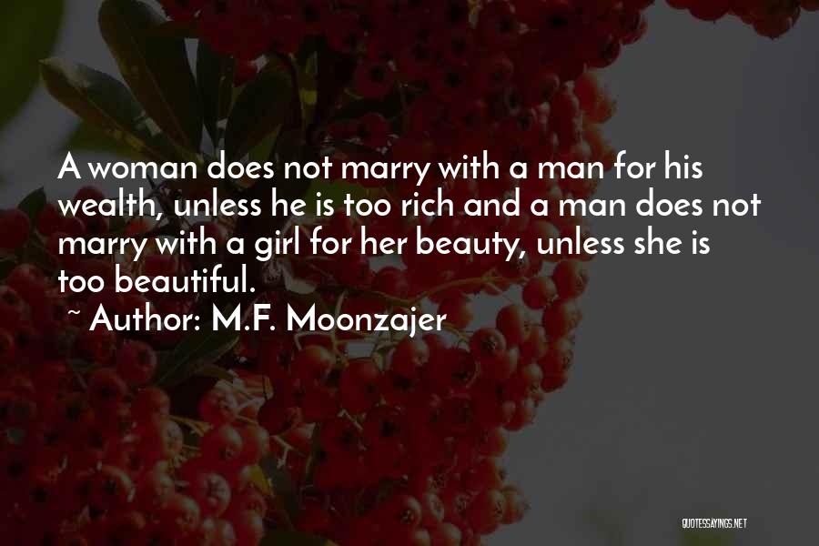 M.F. Moonzajer Quotes: A Woman Does Not Marry With A Man For His Wealth, Unless He Is Too Rich And A Man Does