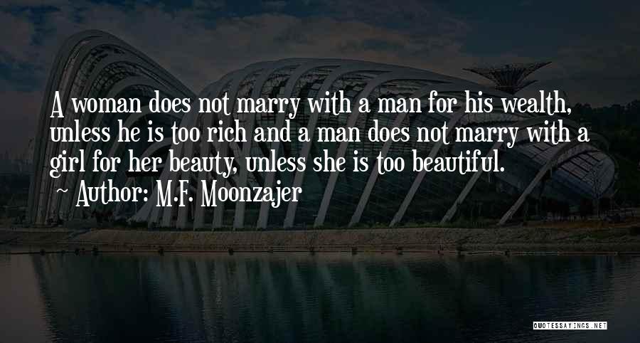 M.F. Moonzajer Quotes: A Woman Does Not Marry With A Man For His Wealth, Unless He Is Too Rich And A Man Does