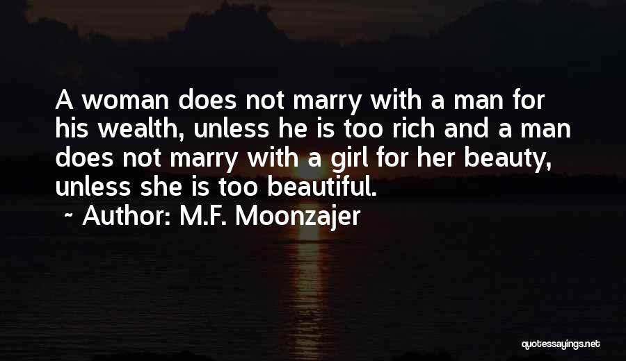 M.F. Moonzajer Quotes: A Woman Does Not Marry With A Man For His Wealth, Unless He Is Too Rich And A Man Does