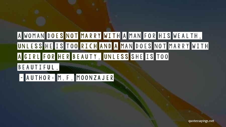 M.F. Moonzajer Quotes: A Woman Does Not Marry With A Man For His Wealth, Unless He Is Too Rich And A Man Does