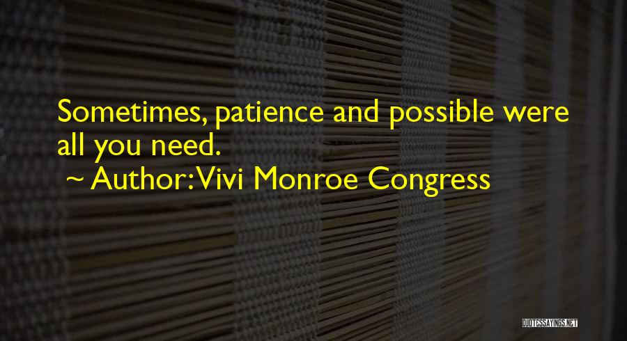 Vivi Monroe Congress Quotes: Sometimes, Patience And Possible Were All You Need.