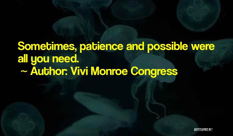 Vivi Monroe Congress Quotes: Sometimes, Patience And Possible Were All You Need.