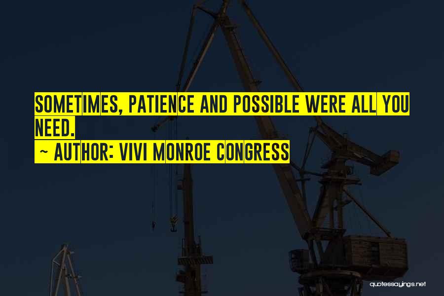 Vivi Monroe Congress Quotes: Sometimes, Patience And Possible Were All You Need.