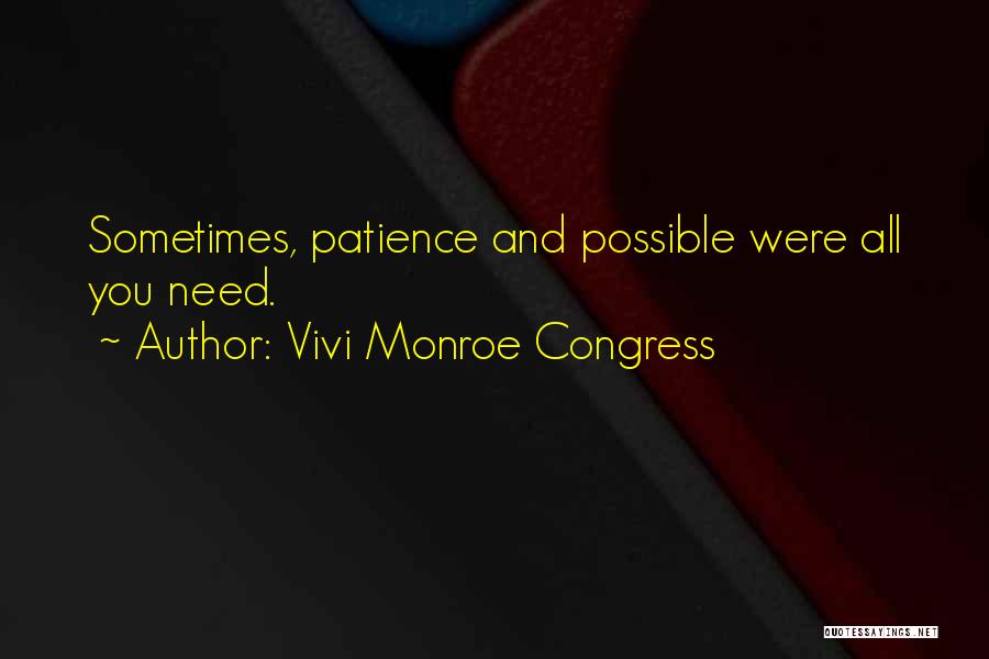 Vivi Monroe Congress Quotes: Sometimes, Patience And Possible Were All You Need.