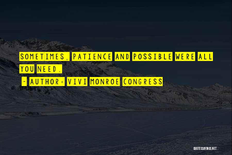 Vivi Monroe Congress Quotes: Sometimes, Patience And Possible Were All You Need.