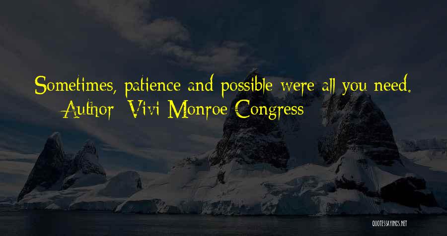 Vivi Monroe Congress Quotes: Sometimes, Patience And Possible Were All You Need.