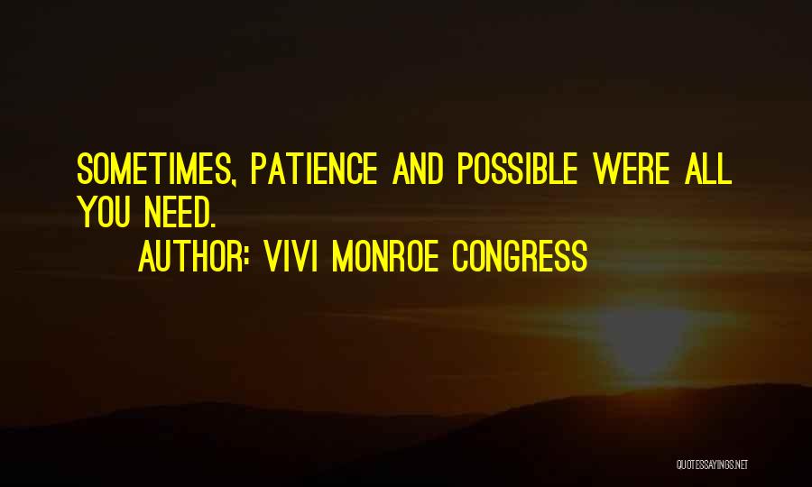 Vivi Monroe Congress Quotes: Sometimes, Patience And Possible Were All You Need.