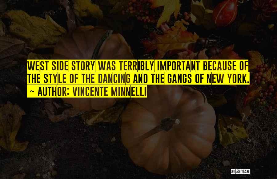 Vincente Minnelli Quotes: West Side Story Was Terribly Important Because Of The Style Of The Dancing And The Gangs Of New York.