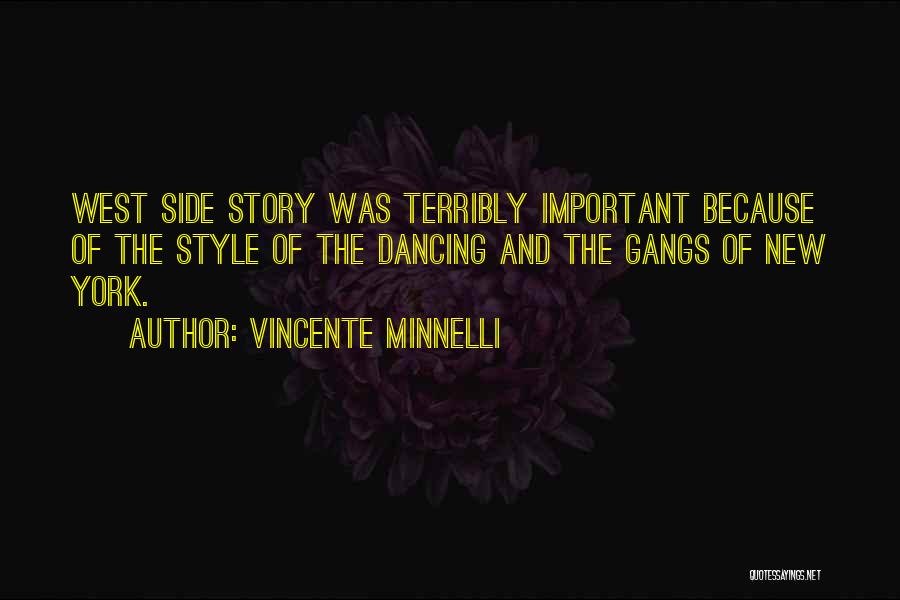 Vincente Minnelli Quotes: West Side Story Was Terribly Important Because Of The Style Of The Dancing And The Gangs Of New York.