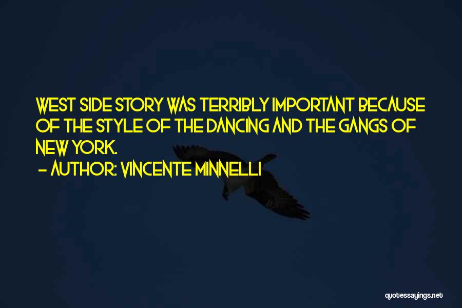 Vincente Minnelli Quotes: West Side Story Was Terribly Important Because Of The Style Of The Dancing And The Gangs Of New York.