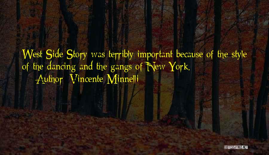 Vincente Minnelli Quotes: West Side Story Was Terribly Important Because Of The Style Of The Dancing And The Gangs Of New York.