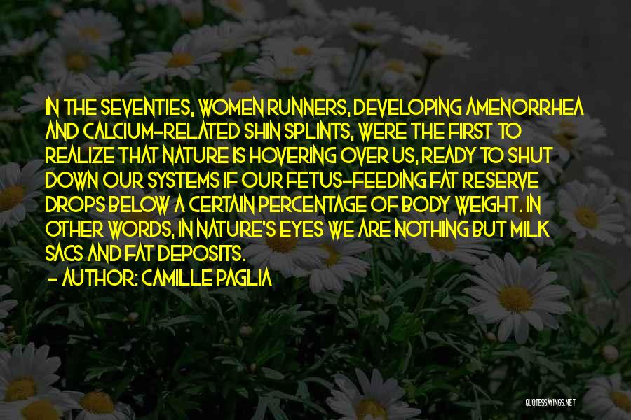 Camille Paglia Quotes: In The Seventies, Women Runners, Developing Amenorrhea And Calcium-related Shin Splints, Were The First To Realize That Nature Is Hovering