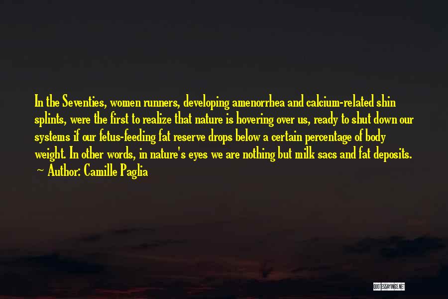 Camille Paglia Quotes: In The Seventies, Women Runners, Developing Amenorrhea And Calcium-related Shin Splints, Were The First To Realize That Nature Is Hovering