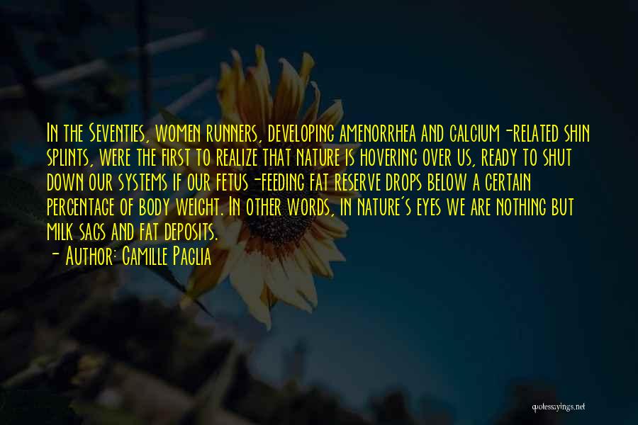 Camille Paglia Quotes: In The Seventies, Women Runners, Developing Amenorrhea And Calcium-related Shin Splints, Were The First To Realize That Nature Is Hovering