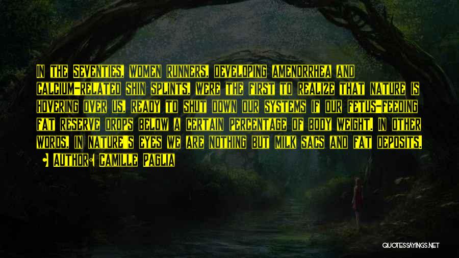 Camille Paglia Quotes: In The Seventies, Women Runners, Developing Amenorrhea And Calcium-related Shin Splints, Were The First To Realize That Nature Is Hovering