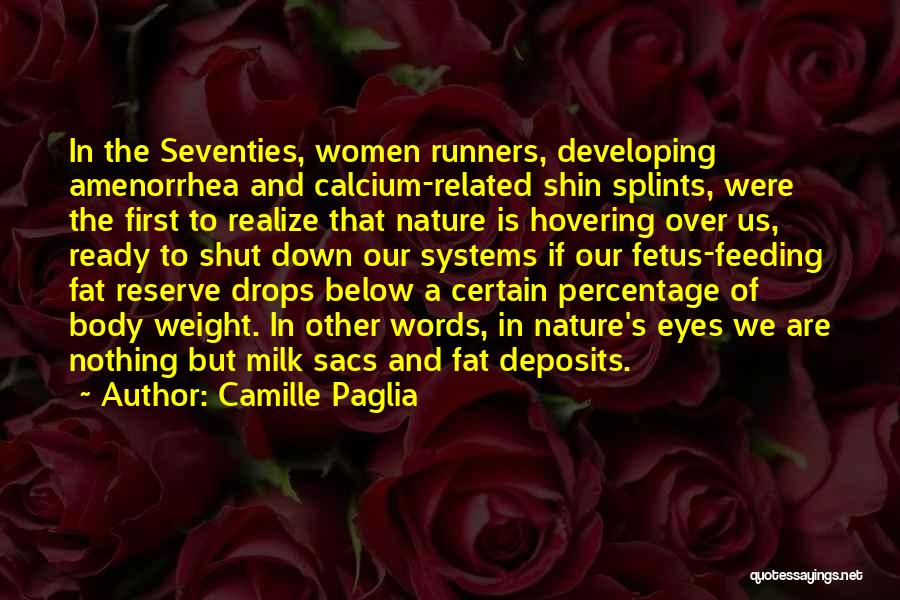 Camille Paglia Quotes: In The Seventies, Women Runners, Developing Amenorrhea And Calcium-related Shin Splints, Were The First To Realize That Nature Is Hovering