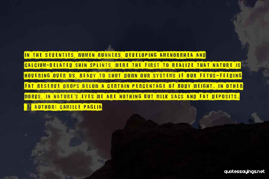 Camille Paglia Quotes: In The Seventies, Women Runners, Developing Amenorrhea And Calcium-related Shin Splints, Were The First To Realize That Nature Is Hovering