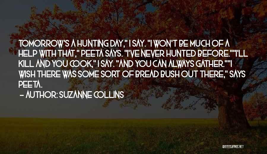 Suzanne Collins Quotes: Tomorrow's A Hunting Day, I Say. I Won't Be Much Of A Help With That, Peeta Says. I've Never Hunted