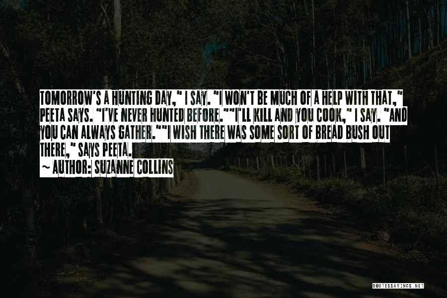 Suzanne Collins Quotes: Tomorrow's A Hunting Day, I Say. I Won't Be Much Of A Help With That, Peeta Says. I've Never Hunted