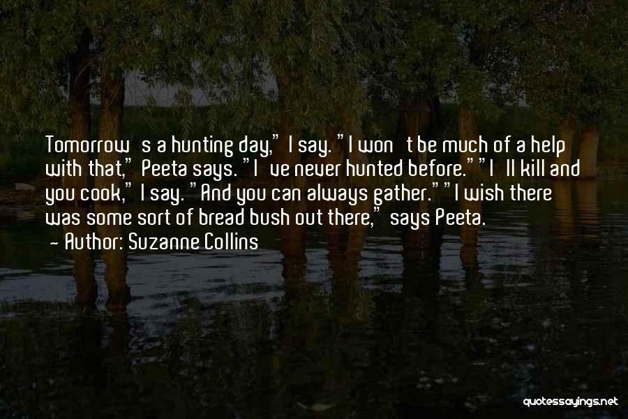 Suzanne Collins Quotes: Tomorrow's A Hunting Day, I Say. I Won't Be Much Of A Help With That, Peeta Says. I've Never Hunted