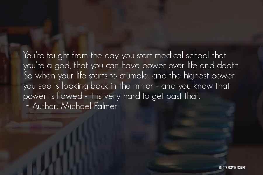 Michael Palmer Quotes: You're Taught From The Day You Start Medical School That You're A God, That You Can Have Power Over Life