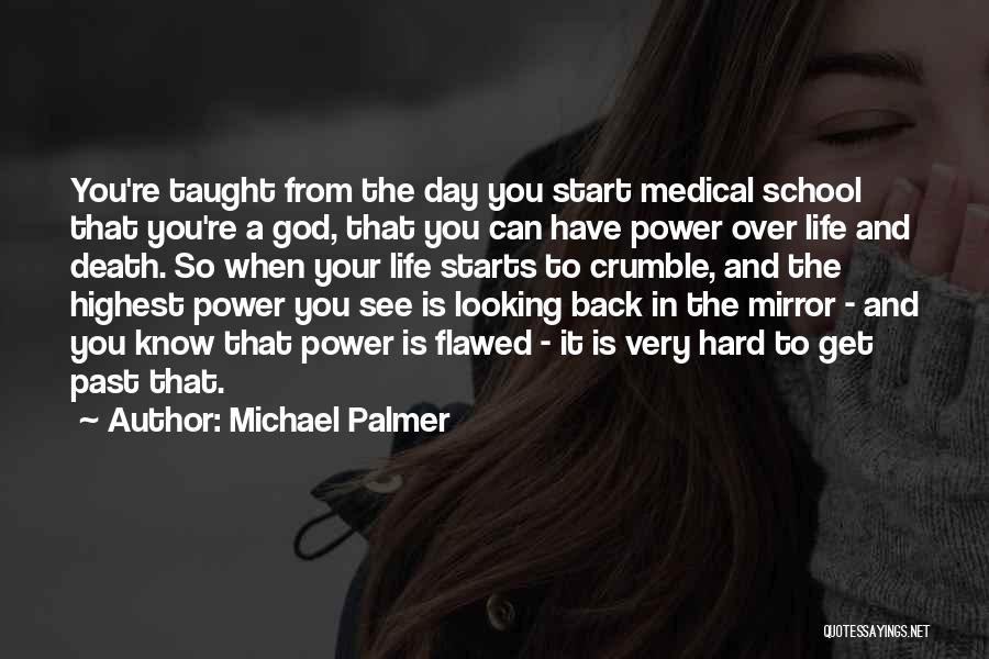 Michael Palmer Quotes: You're Taught From The Day You Start Medical School That You're A God, That You Can Have Power Over Life