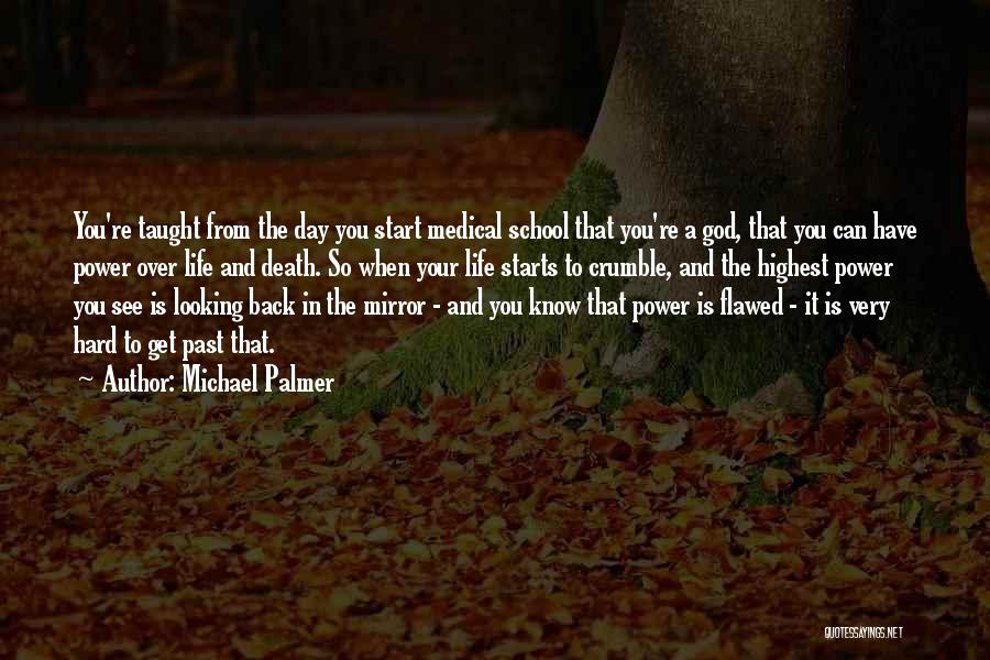 Michael Palmer Quotes: You're Taught From The Day You Start Medical School That You're A God, That You Can Have Power Over Life