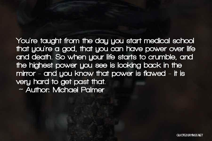 Michael Palmer Quotes: You're Taught From The Day You Start Medical School That You're A God, That You Can Have Power Over Life