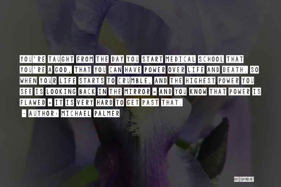 Michael Palmer Quotes: You're Taught From The Day You Start Medical School That You're A God, That You Can Have Power Over Life