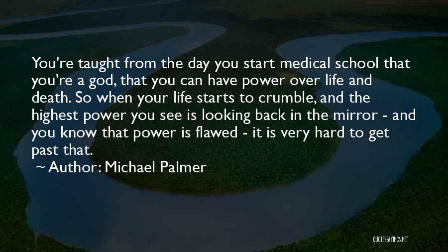 Michael Palmer Quotes: You're Taught From The Day You Start Medical School That You're A God, That You Can Have Power Over Life