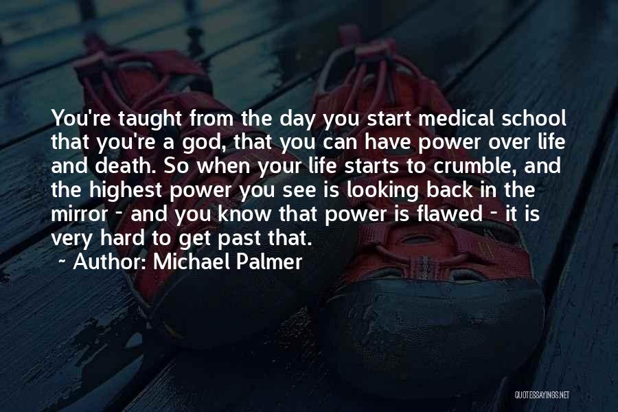 Michael Palmer Quotes: You're Taught From The Day You Start Medical School That You're A God, That You Can Have Power Over Life