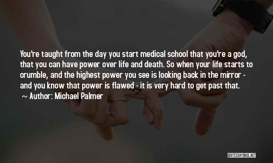 Michael Palmer Quotes: You're Taught From The Day You Start Medical School That You're A God, That You Can Have Power Over Life