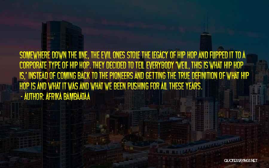 Afrika Bambaataa Quotes: Somewhere Down The Line, The Evil Ones Stole The Legacy Of Hip Hop And Flipped It To A Corporate Type