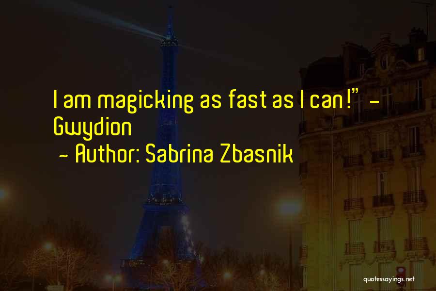 Sabrina Zbasnik Quotes: I Am Magicking As Fast As I Can! - Gwydion